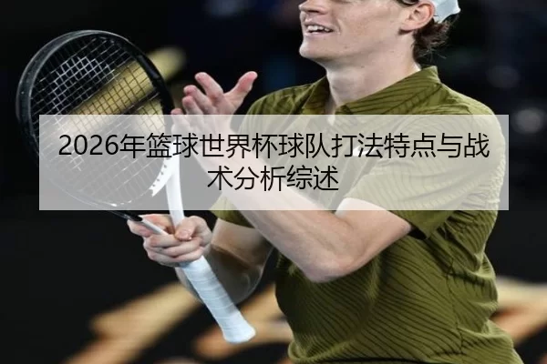 2026年篮球世界杯球队打法特点与战术分析综述